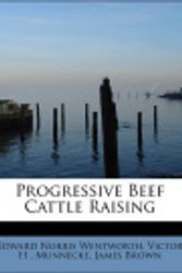 Cover Art for 9780554837130, Progressive Beef Cattle Raising by Norris Wentworth, Victor H . Munnecke, James Brown, Edward