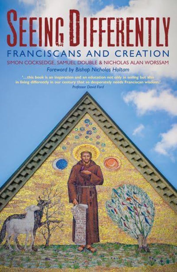 Cover Art for 9781786223005, Seeing Differently: Franciscans and Creation by Samuel Double, Nicholas Alan Worssam, Simon Cocksedge