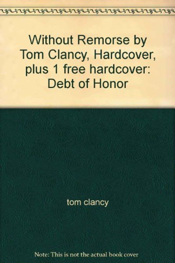 Cover Art for B007B2JOBQ, Without Remorse by Tom Clancy, Hardcover, plus 1 free hardcover: Debt of Honor by Tom Clancy