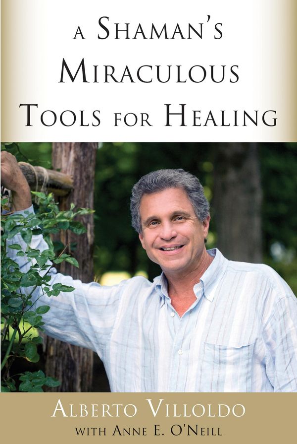 Cover Art for 9781612833491, A Shaman's Miraculous Tools for Healing by Alberto Villoldo, O'Neill, Anne E.