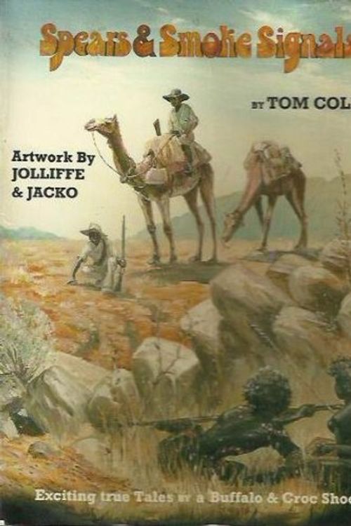 Cover Art for 9780959089660, Spears and Smoke Signals : Exciting True Tales by a Buffalo and Croc Shooter by Tom (text); Jolliffe & Jacko (artwork) Cole