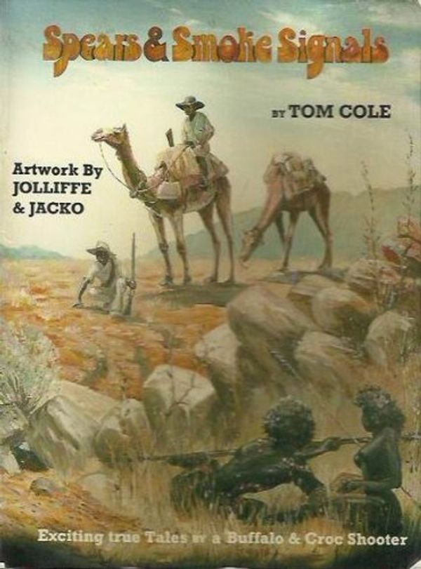 Cover Art for 9780959089660, Spears and Smoke Signals : Exciting True Tales by a Buffalo and Croc Shooter by Tom (text); Jolliffe & Jacko (artwork) Cole