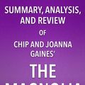 Cover Art for 9781682996508, Summary, Analysis, and Review of Chip and Joanna Gaines' The Magnolia Story by Start Publishing Notes