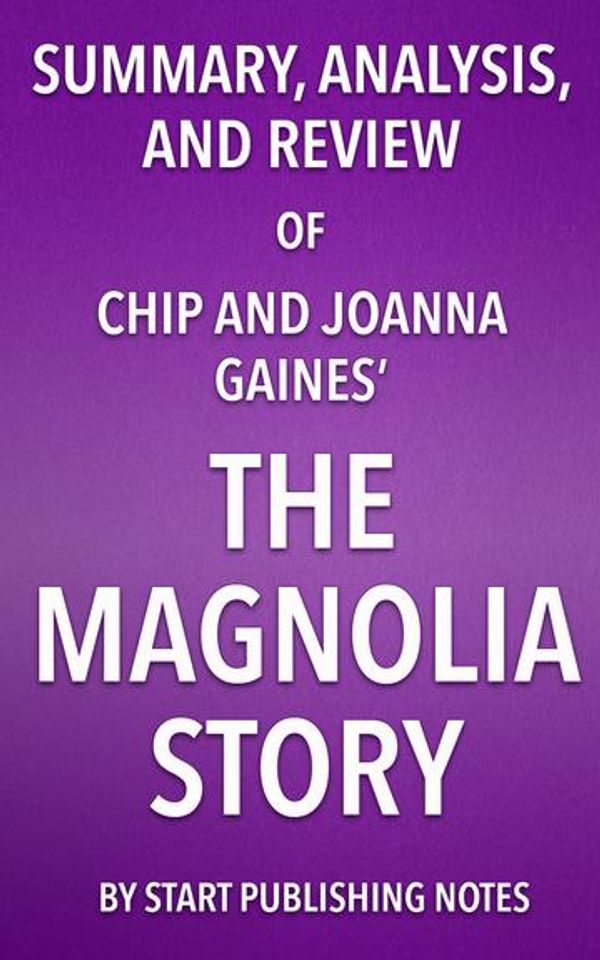 Cover Art for 9781682996508, Summary, Analysis, and Review of Chip and Joanna Gaines' The Magnolia Story by Start Publishing Notes