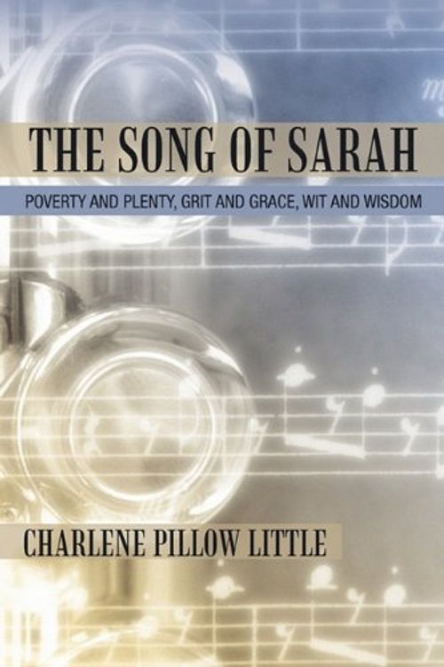 Cover Art for 9781462014019, The Song of Sarah: Poverty and Plenty, Grit and Grace, Wit and Wisdom by Charlene Pillow Little