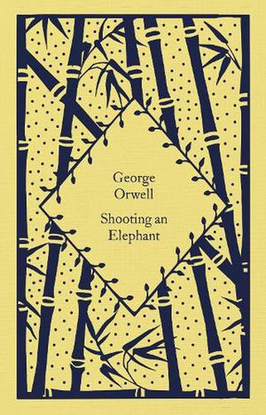 Cover Art for 9780241630099, Shooting an Elephant (Little Clothbound Classics) by George Orwell