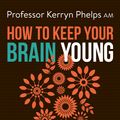 Cover Art for 9781760781774, How To Keep Your Brain Young by Kerryn Phelps