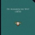 Cover Art for 9781167328732, de Agrarische Wet (1870) by H C Van Der Wijck