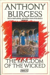 Cover Art for 9780349104393, The Kingdom of the Wicked (Abacus Books) by Anthony Burgess