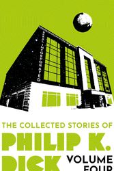 Cover Art for 9781399611299, The Collected Stories of Philip K. Dick Volume 4 by Philip K Dick