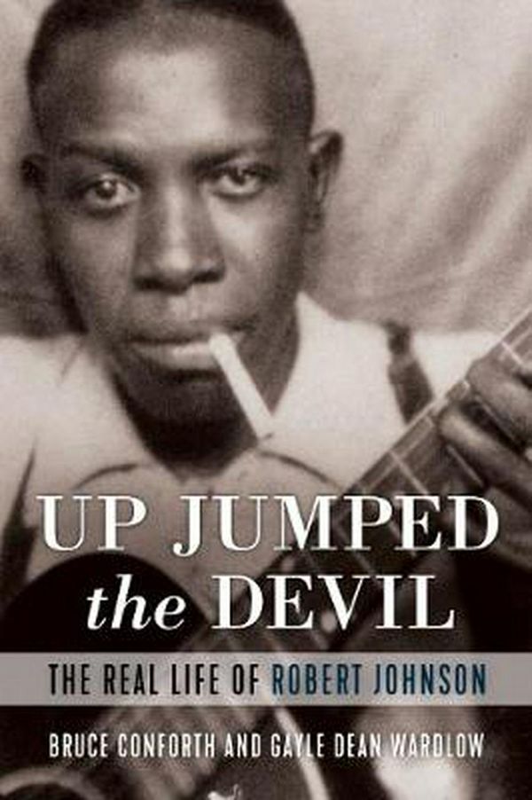 Cover Art for 9781641600941, Up Jumped the Devil: The Real Life of Robert Johnson by Bruce Conforth, Gayle Dean Wardlow