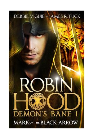 Cover Art for 9781783294367, Mark of the Black Arrow (Robin Hood: Demon Bane #1) by Debbie Viguie, James R. Tuck