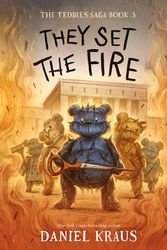 Cover Art for 9781250224446, They Set the Fire: The Teddies Saga, Book 3 by Daniel Kraus