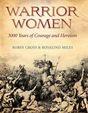 Cover Art for 9780857380814, Warrior Women: 3000 Years of Courage and Heroism by Rosalind Miles