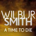 Cover Art for 9781785765728, A Time to Die by Wilbur Smith