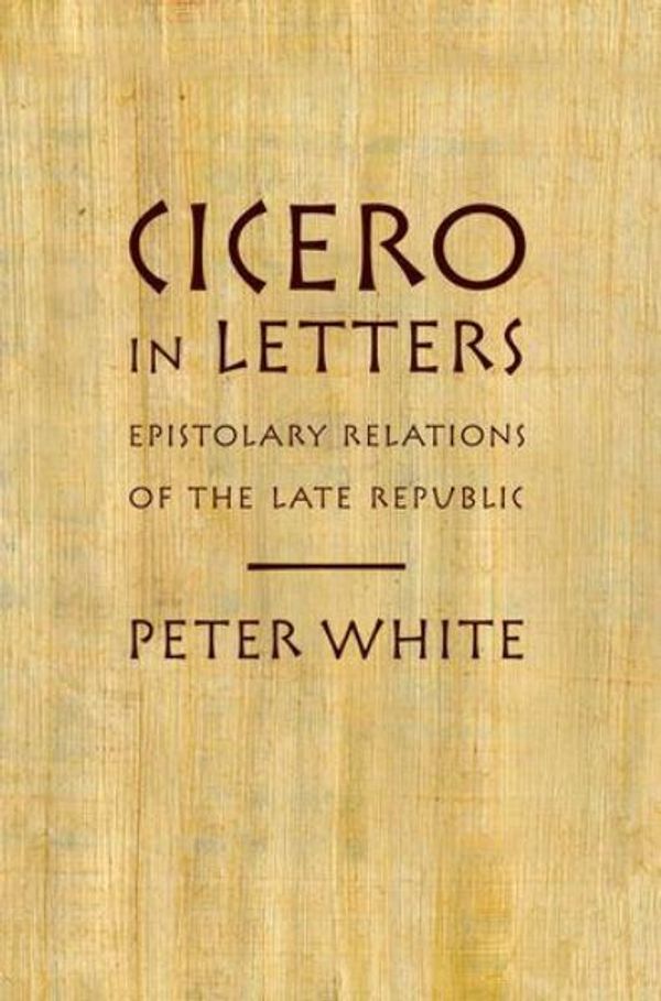 Cover Art for 9780199914340, Cicero in Letters by Peter White