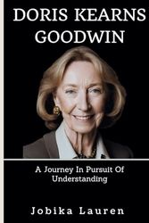 Cover Art for 9798882522147, Doris Kearns Goodwin: A Journey In Pursuit Of Understanding by Jobika Lauren