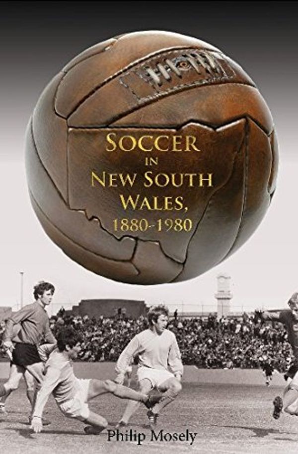 Cover Art for 9780975197097, Soccer in New South Wales 1880-1980 by Philip Mosely