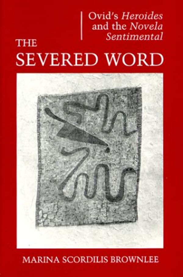 Cover Art for 9780691068091, The Severed Word: Ovid's Heroides and the Novela Sentimental by Marina Scordilis Brownlee