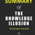 Cover Art for 9781707263462, Summary of The Knowledge Illusion By Steven Sloman & Philip Fernbach | Why We Never Think Alone by Ctprint