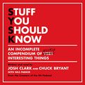 Cover Art for B0883H15XK, Stuff You Should Know: An Incomplete Compendium of Mostly Interesting Things by Josh Clark, Chuck Bryant