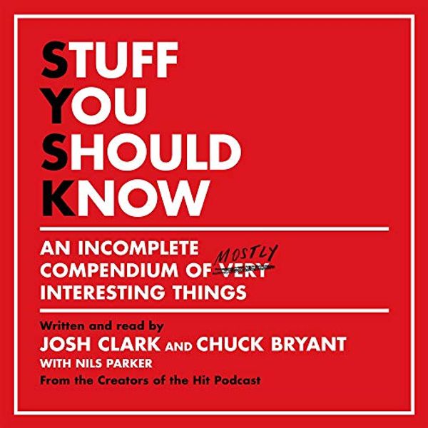 Cover Art for B0883H15XK, Stuff You Should Know: An Incomplete Compendium of Mostly Interesting Things by Josh Clark, Chuck Bryant