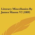 Cover Art for 9781436572026, Literary Miscellanies by James Mason V2 (1809) by James Mason
