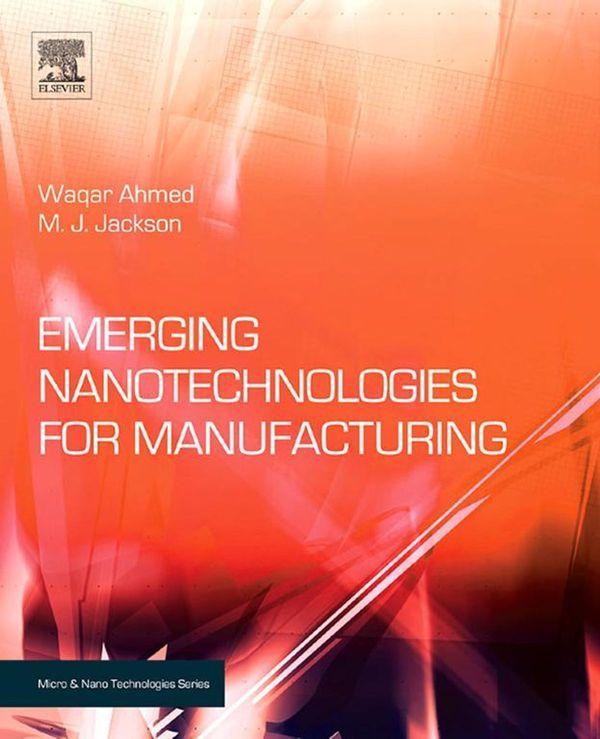 Cover Art for 9780815519782, Emerging Nanotechnologies for Manufacturing by Waqar Ahmed, M. J. Jackson, Mark J Jackson