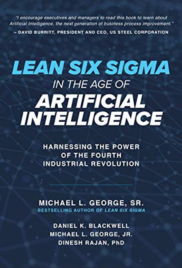 Cover Art for B07MPLKRWG, Lean Six Sigma in the Age of Artificial Intelligence: Harnessing the Power of the Fourth Industrial Revolution by George, Michael L., Blackwell, Dan, Rajan, Dinesh
