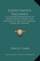 Cover Art for 9781163359464, Joseph Smith's Teachings: A Classified Arrangement of the Doctrinal Sermons and Writings of the Great Mormon Latter Day Prophet by Edwin F Parry (editor)