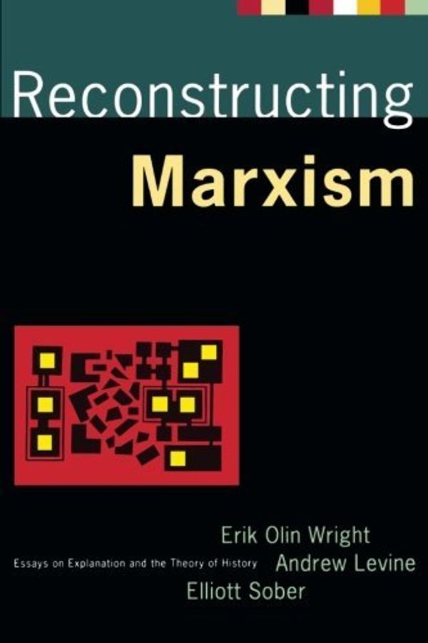 Cover Art for B01K3H59NC, Reconstructing Marxism: Essays on Explanation and the Theory of History by Erik Olin Wright (1992-01-01) by Erik Olin Wright;Andrew Levine;Elliott Sober
