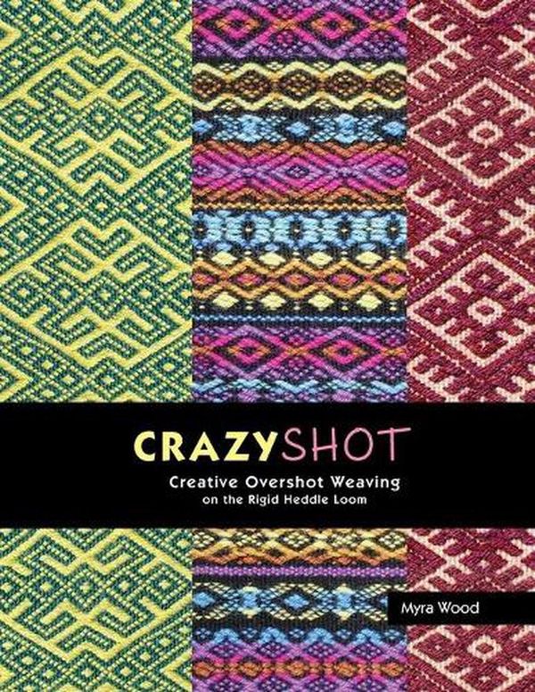 Cover Art for 9780980018271, Crazyshot!-Creative Overshot Weaving on the Rigid Heddle Loom by Myra Wood