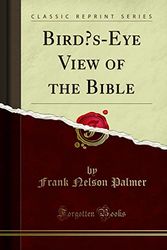 Cover Art for 9781333331412, Bird's-Eye View of the Bible (Classic Reprint) by Frank Nelson Palmer