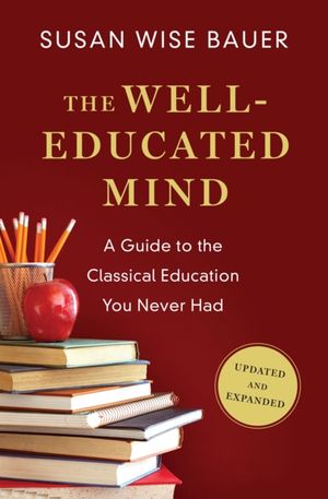 Cover Art for 9780393080964, The Well-educated Mind: A Guide to the Classical Education You Never Had by Susan Wise Bauer