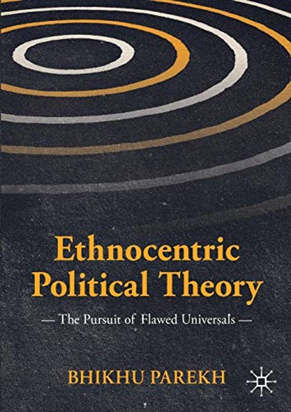 Cover Art for 9783030117078, Ethnocentric Political Theory: The Pursuit of False Universals (International Political Theory) by Bhikhu Parekh