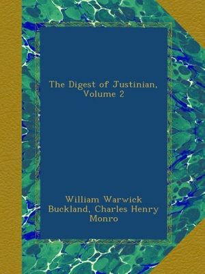 Cover Art for B009QGZYZU, The Digest of Justinian, Volume 2 by William Warwick Buckland, Charles Henry Monro