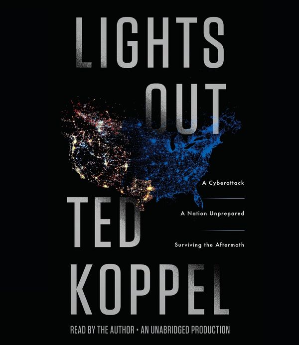 Cover Art for 9781101888933, Lights Out: A Cyberattack, a Nation Unprepared, Surviving the Aftermath by Ted Koppel