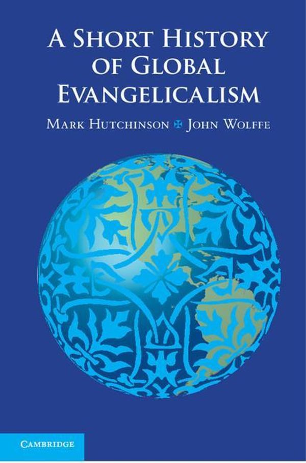 Cover Art for 9781139334785, A Short History of Global Evangelicalism by Mark Hutchinson, John Wolffe
