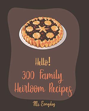 Cover Art for 9798621052393, Hello! 300 Family Heirloom Recipes: Best Family Heirloom Cookbook Ever For Beginners: 1 by Ms. Everyday