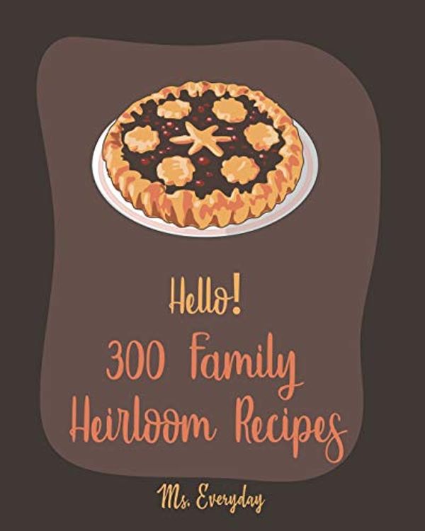Cover Art for 9798621052393, Hello! 300 Family Heirloom Recipes: Best Family Heirloom Cookbook Ever For Beginners: 1 by Ms. Everyday