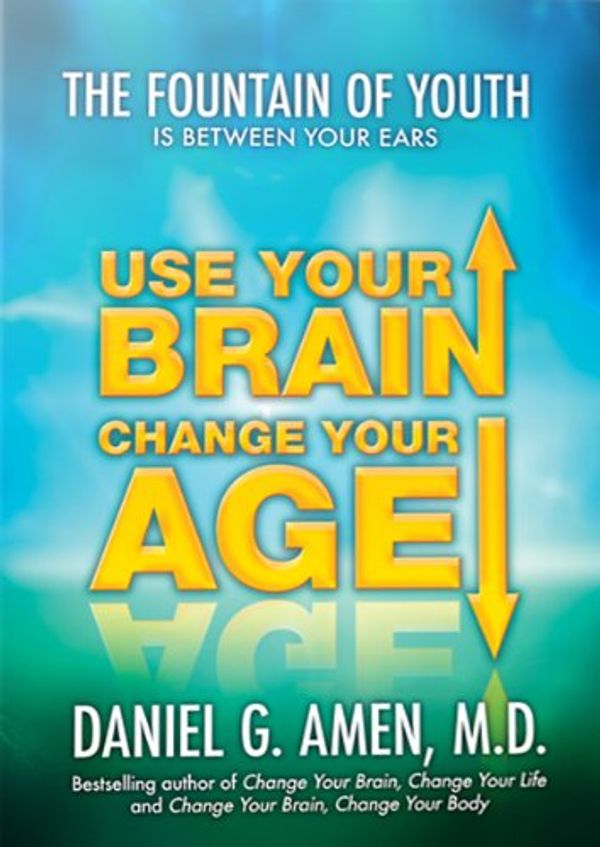 Cover Art for 9781886554436, Use Your Brain, Change Your Age: The Fountain of Youth is Between Your Ears (2 DVD Set) by Amen, Daniel G.