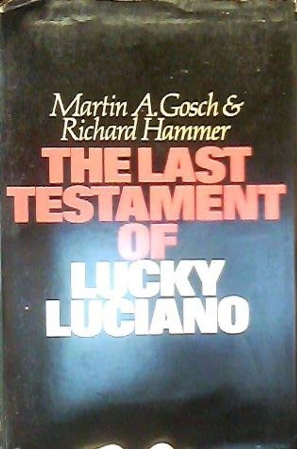 Cover Art for 9780316321402, The Last Testament of Lucky Luciano by Martin A. Gosch and Richard Hammer