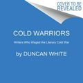 Cover Art for 9780062449818, Cold Warriors: Writers Who Waged the Literary Cold War by Duncan White