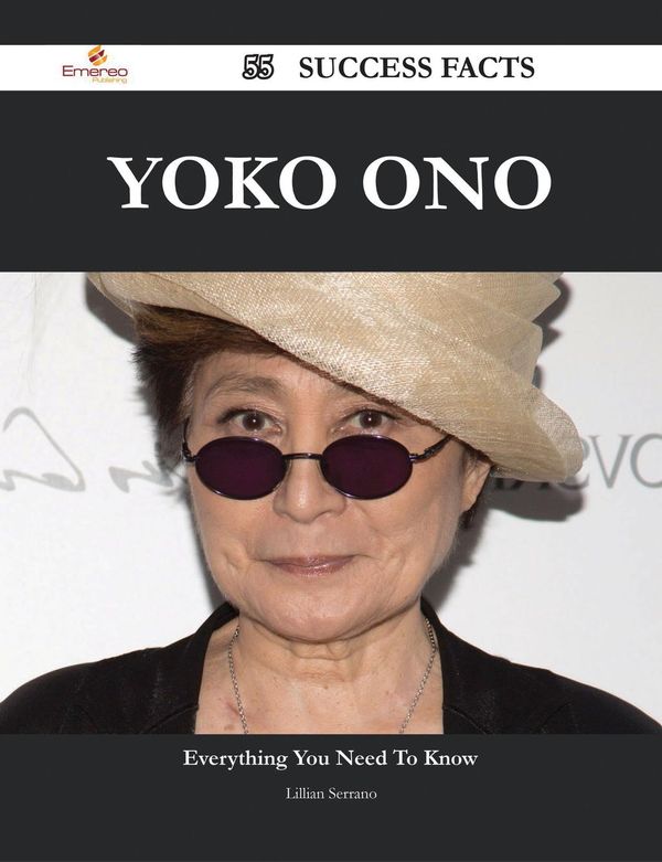 Cover Art for 9781488583681, Yoko Ono 55 Success Facts - Everything you need to know about Yoko Ono by Lillian Serrano