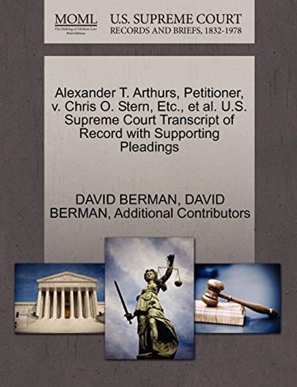Cover Art for 9781270684329, Alexander T. Arthurs, Petitioner, V. Chris O. Stern, Etc., et al. U.S. Supreme Court Transcript of Record with Supporting Pleadings by David Berman, David Berman, Additional Contributors