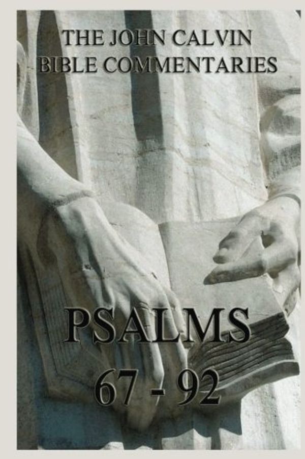 Cover Art for 9783849676735, John Calvin's Bible Commentaries On The Psalms 67 - 92 by John Calvin