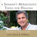 Cover Art for 9781494584603, A Shaman's Miraculous Tools for Healing by Alberto Villoldo