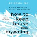 Cover Art for B09Q9WXPGV, How to Keep House While Drowning by Kc Davis