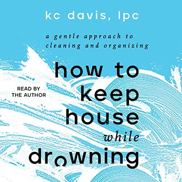 Cover Art for B09Q9WXPGV, How to Keep House While Drowning by Kc Davis