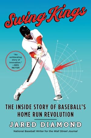 Cover Art for 9780062872128, Swing Kings: The Inside Story of Baseball's Home Run Revolution by Jared Diamond